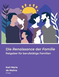 bokomslag Die Renaissance der Familie: Ratgeber für berufstätige Familien