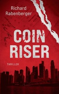 bokomslag CoinRiser: Ein explosiver Finanz-Thriller über Gier, Loyalität und die dunklen Geheimnisse hinter dem digitalen Geld