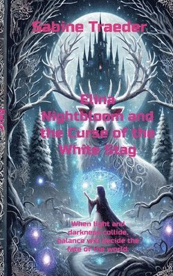 bokomslag Elina Nightbloom and the Curse of the White Stag: When light and darkness collide, balance will decide the fate of the world.