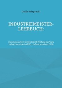 bokomslag Industriemeister-Lehrbuch: Zusammenarbeit im Betrieb ZIB Prüfung zur/zum Industriemeisterin (IHK) / Industriemeister (IHK)