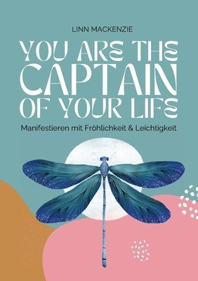 bokomslag You are the Captain of your Life: Manifestieren mit Fröhlichkeit und Leichtigkeit