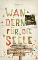 Gregor Wolf - Bayerischer Wald. Wandern für die Seele, Häftad