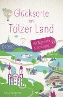 bokomslag Glücksorte im Tölzer Land. Mit Tegernsee & Schliersee