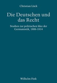 bokomslag Die Deutschen Und Das Recht: Zur Politischen Idee Der Germanistik 1806-1848