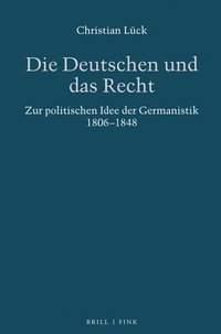 bokomslag Die Deutschen Und Das Recht: Zur Politischen Idee Der Germanistik 1806-1848