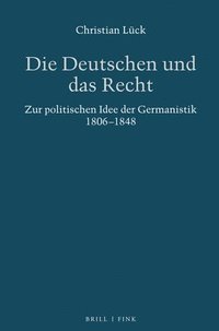 bokomslag Die Deutschen Und Das Recht: Zur Politischen Idee Der Germanistik 1806-1848