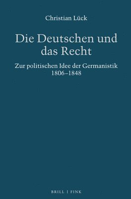 bokomslag Die Deutschen Und Das Recht: Zur Politischen Idee Der Germanistik 1806-1848