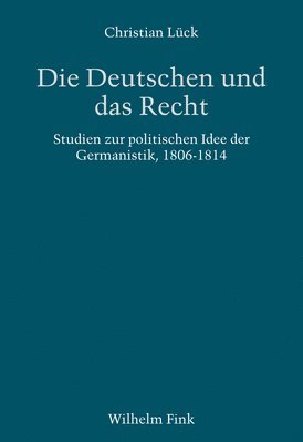 Die Deutschen Und Das Recht: Zur Politischen Idee Der Germanistik 1806-1848 1