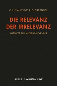 bokomslag Die Relevanz Der Irrelevanz: Aufsätze Zur Medienphilosophie 2010-2021