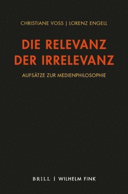 bokomslag Die Relevanz Der Irrelevanz: Aufsätze Zur Medienphilosophie 2010-2021