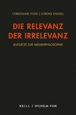 Die Relevanz Der Irrelevanz: Aufsätze Zur Medienphilosophie 2010-2021 1