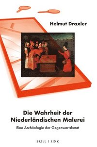 bokomslag Die Wahrheit Der Niederlandischen Malerei: Eine Archaologie Der Gegenwartskunst