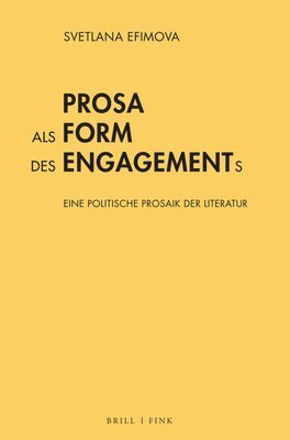 Svetlana Efimova - Prosa ALS Form Des Engagements: Eine Politische Prosaik Der Literatur, Inbunden