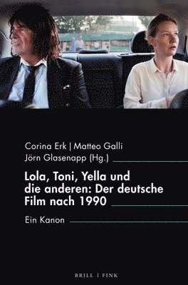 Corina Erk, Matteo Galli - Lola, Toni, Yella Und Die Anderen: Der Deutsche Film Nach 1990: Ein Kanon, Inbunden