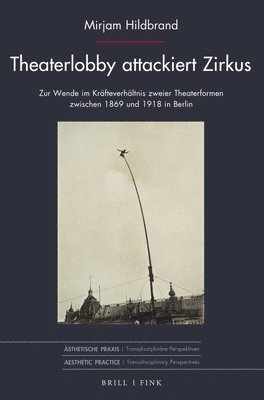 bokomslag Theaterlobby Attackiert Zirkus: Zur Wende Im Krafteverhaltnis Zweier Theaterformen Zwischen 1869 Und 1918 in Berlin