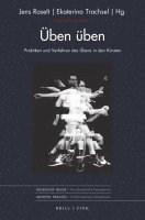 Jens Roselt, Ekaterina Trachsel - Uben Uben: Praktiken Und Verfahren Des Ubens in Den Kunsten, Inbunden