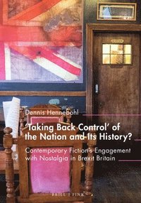 bokomslag 'Taking Back Control' of the Nation and Its History?: Contemporary Fiction's Engagement with Nostalgia in Brexit Britain