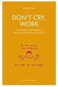 bokomslag Dont Cry, Work: Schriftstellerische Arbeit Im Literarischen Feld Der Gegenwart