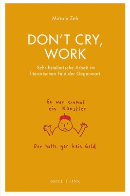 bokomslag Dont Cry, Work: Schriftstellerische Arbeit Im Literarischen Feld Der Gegenwart