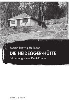 bokomslag Die Heidegger-Hutte: Erkundung Eines Denk-Raums