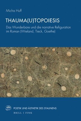 bokomslag Thauma(u)Topoiesis: Das Wunderbare Und Die Narrative Refiguration Im Roman (Wieland, Tieck, Goethe)