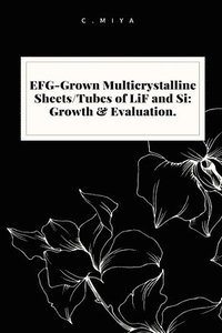 bokomslag EFG-Grown Multicrystalline Sheets/Tubes of LiF and Si