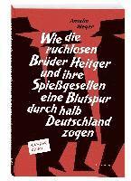 bokomslag Wie die ruchlosen Brüder Heitger und ihre Spießgesellen eine Blutspur durch halb Deutschland zogen