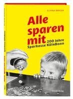 Eliana Berger - Alle sparen mit. 200 Jahre Sparkasse KölnBonn, Inbunden