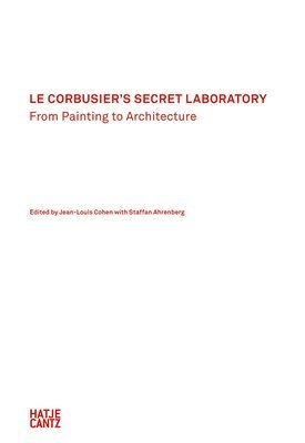 Jean-Louis Cohen - Le Corbusier's Secret Laboratory: From Painting to Architecture, Inbunden