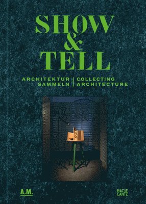 Andres Lepik - Show & Tell: Collecting Architecture, Inbunden