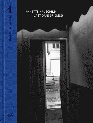 Annette Hauschild: Berlin Stories 4: Last Days of Disco