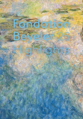 Fondation Beyeler, Hatje Cantz, Fondation Beyeler - Fondation Beyeler, Inbunden