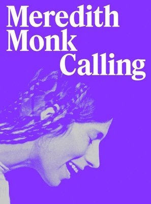 Anna Schneider, Beatrix Ruf, Peter Sciscioli, München Haus der Kunst, Hartwig Art Foundation - Meredith Monk: Calling, Inbunden