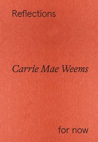 bokomslag Carrie Mae Weems: Reflections for now