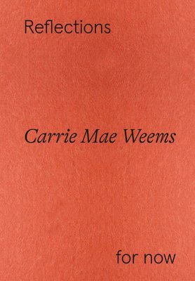 bokomslag Carrie Mae Weems: Reflections for now