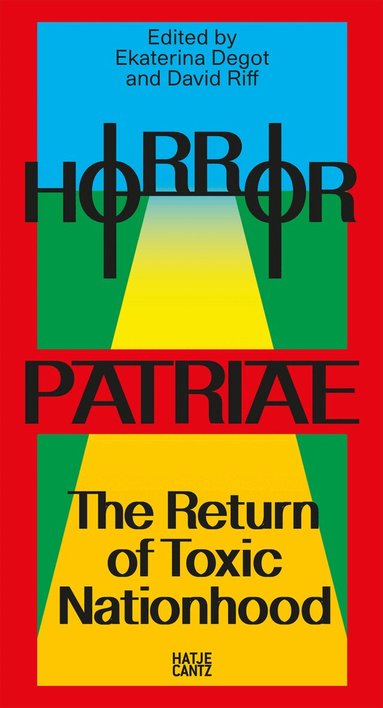 Boris Buden, Keti Chukhrov, Ranjit Hoskote, Ekaterina Degot, David Riff - Horror Patriae: The Return of Toxic Nationhood, Häftad