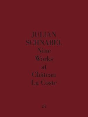 Donatien Grau - Julian Schnabel. Nine Works at Château La Coste, Inbunden