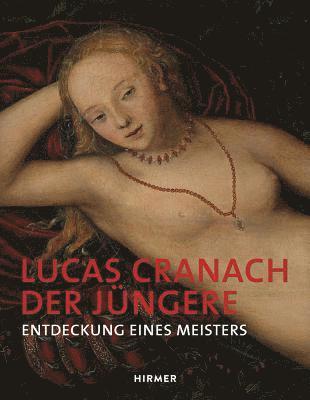 Katja Schneider, Roland Enke - Lucas Cranach Der Jüngere: Entdeckung Eines Meisters, Inbunden