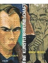 Magdalena M. Moeller - Max Kaus - Erich Heckel: Eine Künstlerfreundschaft, Inbunden