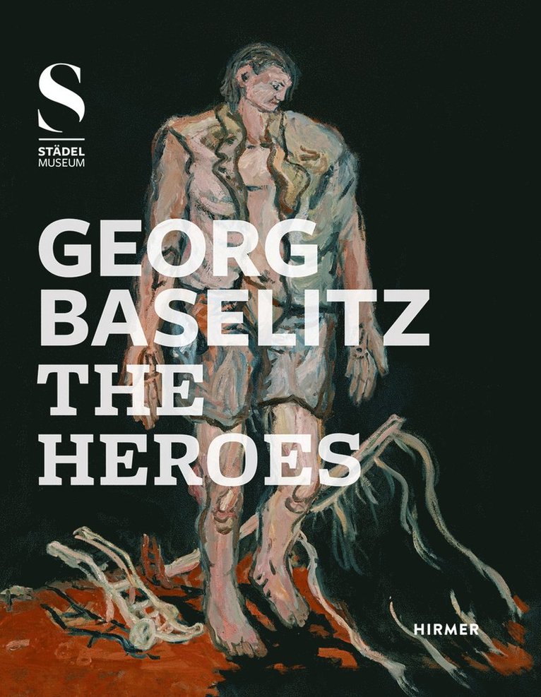 Max Hollein, Eva Mongi-Vollmer - Georg Baselitz:The Heroes, Inbunden