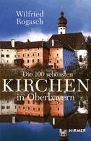 Wilfried Rogasch - Die 100 schönsten Kirchen in Oberbayern, Inbunden