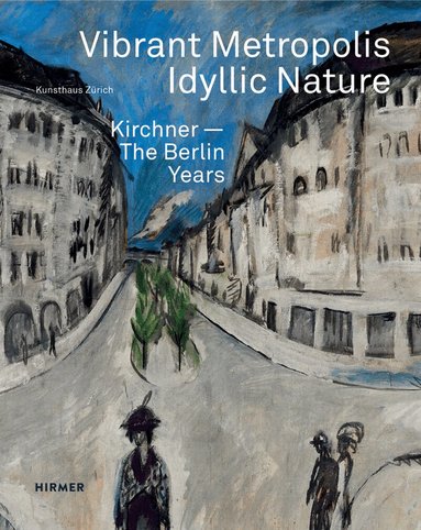 Kunsthaus Zürich, Christoph Becker, Madgalena M. Moeller, Sandra Gianfreda, Charles Werner Haxthausen, Karin Schick, Uwe M. Schneede, Günther Gercken, Martina Pfister, Sandra Gianfreda - Vibrant Metropolis / Idyllic Nature, Inbunden