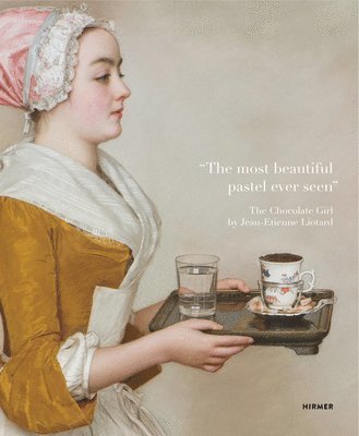 "The Most Beautiful Pastel Ever Seen": The Chocolate Girl by Jean-Étienne Liotard in the Dresden Picture Gallery