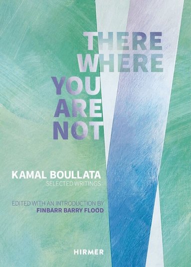 Finbarr Barry Flood, Finbarr Barry Flood - There Where You Are Not: Selected Writings by Kamal Boullata, Inbunden