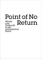 bokomslag Point of No Return: Wende Und Umbruch in Der Ostdeutschen Kunst