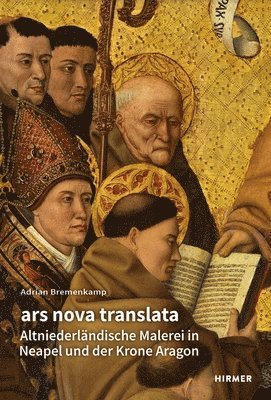 Adrian Bremenkamp, Michael Munte - Ars Nova Translata: Altniederländische Maleri in Neapel Und Der Krone Aragon, Inbunden