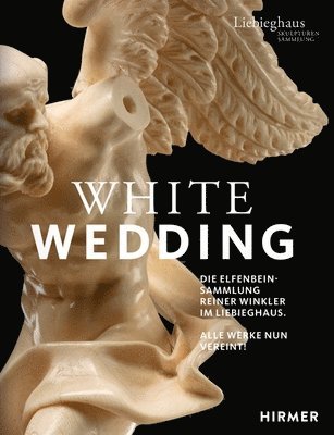 White Wedding: Die Elfenbeinsammlung Reiner Winkler Im Liebieghaus 1