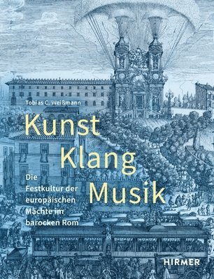 bokomslag Kunst, Klang, Musik: Die Festkultur Der Europäischen Mächte Im Barocken ROM