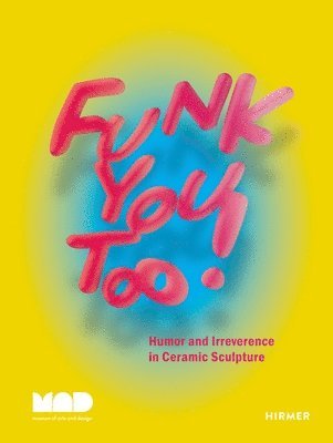 bokomslag Funk You Too! Humor and Irreverence in Ceramic Sculpture