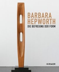 bokomslag Barbara Hepworth: Die Befreiung Der Form